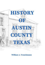 Title: History of Austin County, Author: William A. Trenckmann