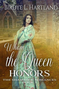 Title: Whom the Queen Honors (The Shamrock Romances, #3), Author: Birdye L. Hartland