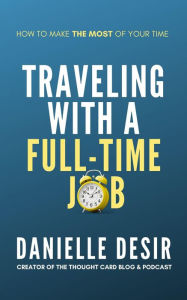 Title: Traveling With A Full-Time Job, Author: Danielle Desir Corbett