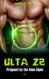 Title: ULTA Z2 - Pregnant by the Alien Alpha (Ulta Z2 Alien Alpha, #3), Author: Rebecca S.L. White