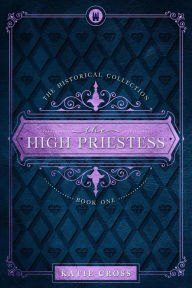 Title: The High Priestess (The Historical Collection, #1), Author: Katie Cross