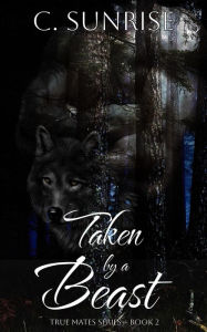 Title: Taken by a Beast (True Mates, #2), Author: C. Sunrise