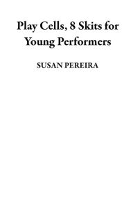 Title: Play Cells, 8 Skits for Young Performers, Author: SUSAN PEREIRA