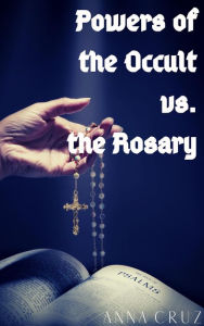 Title: Powers of the Occult vs. the Rosary, Author: Anna Cruz