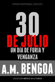 Title: 30 de Julio, un día de furia y venganza, Author: A. M. Bengoa