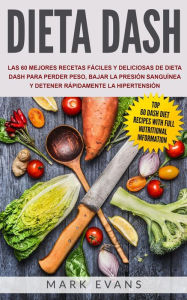 Title: Dieta DASH: Las 60 Mejores Recetas Fáciles Y Deliciosas De Dieta Dash Para Perder Peso, Bajar La Presión Sanguínea Y Detener Rápidamente La Hipertensión, Author: Mark Evans