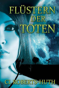 Title: Flüstern der Toten (Zoë Delante Thrillern, #1), Author: C.L. Roberts-Huth