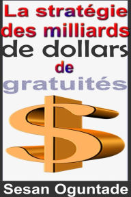 Title: La stratégie des milliards de dollars de gratuités, Author: Sesan Oguntade