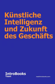 Title: Künstliche Intelligenz und Zukunft des Geschäfts, Author: IntroBooks Team