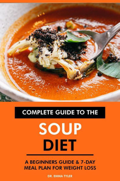 Complete Guide to the Soup Diet: A Beginners Guide & 7-Day Meal Plan for Weight Loss