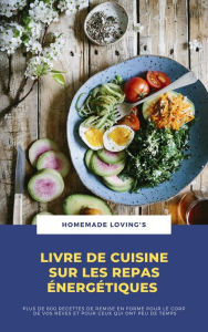 Title: Livre De Cuisine Sur Les Repas Énergétiques: Plus De 600 Recettes De Remise En Forme Pour Le Corps De Vos Rêves Et Pour Ceux Qui Ont Peu De Temps, Author: Homemade Loving's