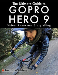 Title: The Ultimate Guide to Gopro Hero 9: Video, Photo and Storytelling, Author: Justin Whiting