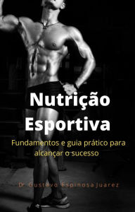 Title: Nutrição Esportiva fundamentos e guia prático para alcançar o sucesso, Author: gustavo espinosa juarez