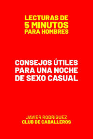 Title: Consejos Útiles Para Una Noche De Sexo Casual (Lecturas De 5 Minutos Para Hombres, #98), Author: Javier Rodríguez