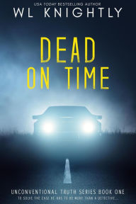 Title: Dead On Time (Unconventional Truth Series, #1), Author: WL Knightly