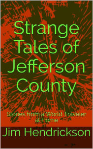 Title: Strange Tales of Jefferson County, Author: Jim Hendrickson