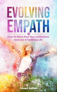 Title: Evolving Empath: How To Move Past Your Limitations And Live A Fulfilling Life, Author: Joseph Salinas