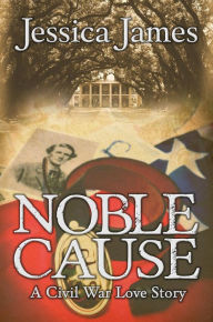 Title: Noble Cause: Sweeping Southern Civil War Fiction (Heroes Through History, #1), Author: Jessica James