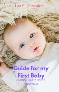 Title: Guide for my First Baby Practical Tips to Have a Happy Baby, Author: gustavo espinosa juarez