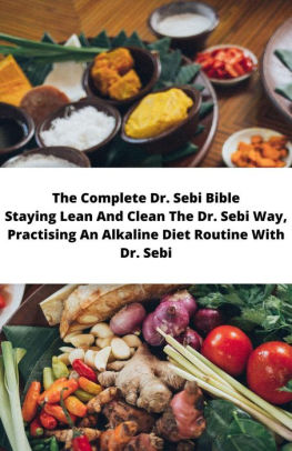 The Complete Dr Sebi Bible Staying Lean And Clean The Dr Sebi Way Practising An Alkaline Diet Routine With Dr Sebi By Albert John Nook Book Ebook Barnes Noble