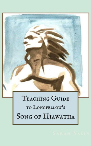 Teaching Guide to Longfellow's Song of Hiawatha (Beneficence Guides, #1)