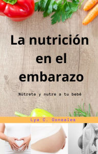 Title: La nutrición en el embarazo Nútrete y nutre a tu bebé, Author: gustavo espinosa juarez