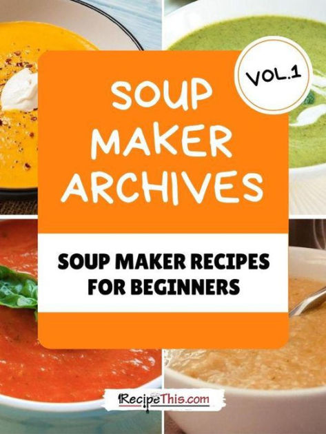 Soup Maker Machine Recipe Book Volume 1 by Recipe This | eBook | Barnes ...