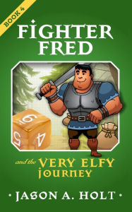 Title: Fighter Fred and the Very Elfy Journey, Author: Jason A. Holt