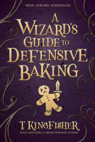 Google books full text download A Wizard's Guide To Defensive Baking by T. Kingfisher English version DJVU 9781614505242