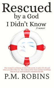 Title: Rescued by a God I Didn't Know, a Memoir (Book 2), Author: P.M. Robins