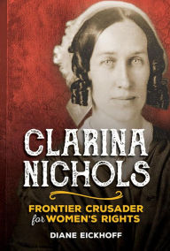 Title: Clarina Nichols: Frontier Crusader for Women's Rights, Author: Diane Eickhoff