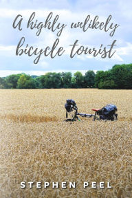 Title: A Highly Unlikely Bicycle Tourist, Author: Stephen John Peel