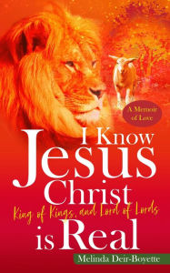 Title: I Know Jesus Christ Is Real, Author: Melinda T Deir-Boyette