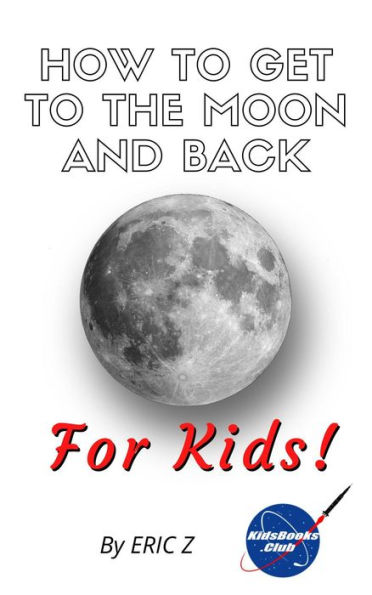 How To Get To The Moon And Back For Kids! (space books for kids age 9-12, #1)
