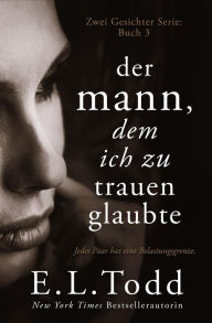 Title: Der Mann, dem ich zu trauen glaubte (Zwei Gesichter, #3), Author: E. L. Todd