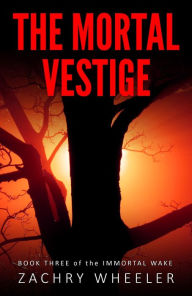 Title: The Mortal Vestige (Immortal Wake, #3), Author: Zachry Wheeler