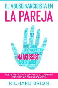 Title: El Abuso Narcisista en la Pareja: Cómo Frenar por Completo el Maltrato Psicológico en una Relación, Author: Richard Brion