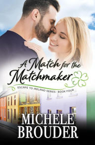 Title: A Match for the Matchmaker (Escape to Ireland, #4), Author: Michele Brouder