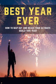 Title: BEST YEAR EVER - How to map out and reach your ultimate goals this year (Marketing and Mindfulness, #1), Author: Adam Pickter