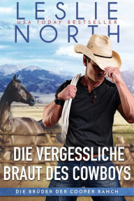 Title: Die vergessliche Braut des Cowboys (Die Brüder der Cooper Ranch, #1), Author: Leslie North