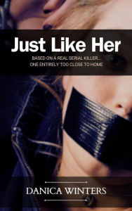 Title: Just Like Her (True Crimes Series), Author: Danica Winters