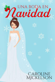 Title: Una boda en Navidad (Serie Central de Navidad, #6), Author: Caroline Mickelson