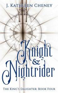 Title: Knight and Nightrider (The King's Daughter, #4), Author: J. Kathleen Cheney