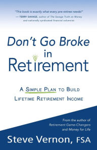 Title: Don't Go Broke in Retirement: A Simple Plan to Build Lifetime Retirement Income, Author: Steve Vernon