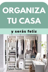 Title: Organiza tu casa y serás feliz, Author: Tadashi Yoshida