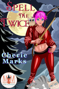 Title: Spell Me Twice: Magic and Mayhem Universe (Bespelled by Love, #2), Author: Cherie Marks