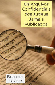 Title: Os Arquivos Confidenciais dos Judeus Jamais Publicados!, Author: Bernard Levine