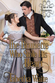 Title: The Brunette Who Stole His Heart (A Tale of Two Brunettes, #1), Author: Tabetha Waite
