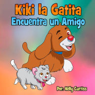 Title: Kiki la gatita encuentra un amigo (Spanish Books for Kids, Español Libros para Niños, #2), Author: Kelly Curtiss