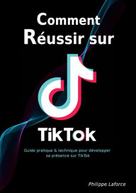 Title: Comment réussir sur TikTok, Author: Philippe Laforce